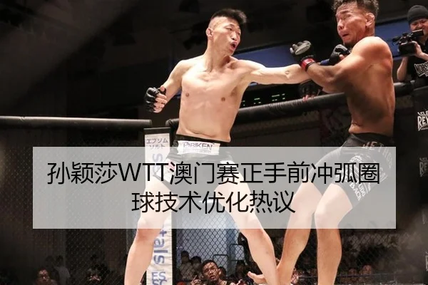 孙颖莎WTT澳门赛正手前冲弧圈球技术优化热议