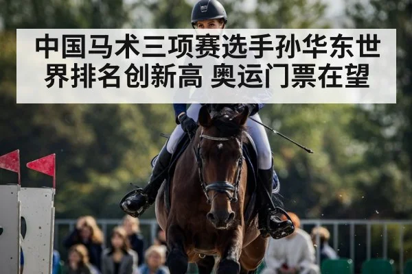 中国马术三项赛选手孙华东世界排名创新高 奥运门票在望